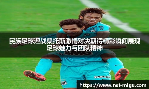 民族足球迎战桑托斯激情对决期待精彩瞬间展现足球魅力与团队精神