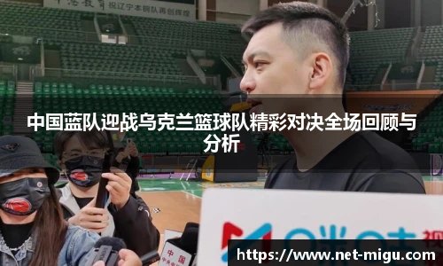 中国蓝队迎战乌克兰篮球队精彩对决全场回顾与分析