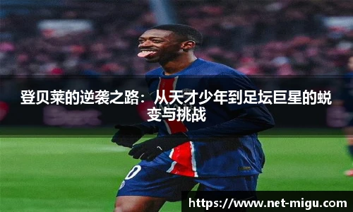 登贝莱的逆袭之路：从天才少年到足坛巨星的蜕变与挑战