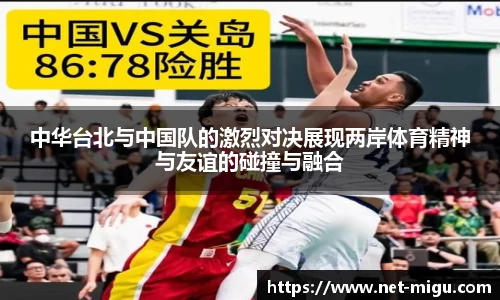 中华台北与中国队的激烈对决展现两岸体育精神与友谊的碰撞与融合